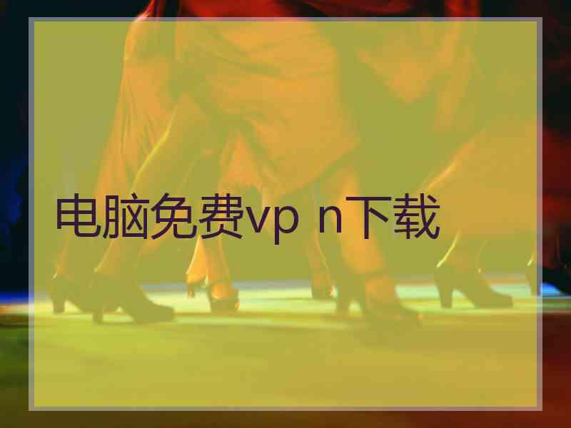 电脑免费vp n下载