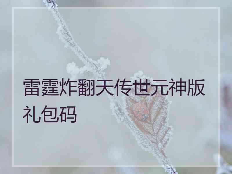 雷霆炸翻天传世元神版礼包码