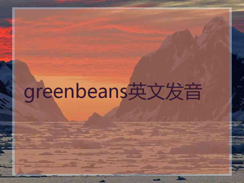 greenbeans英文发音