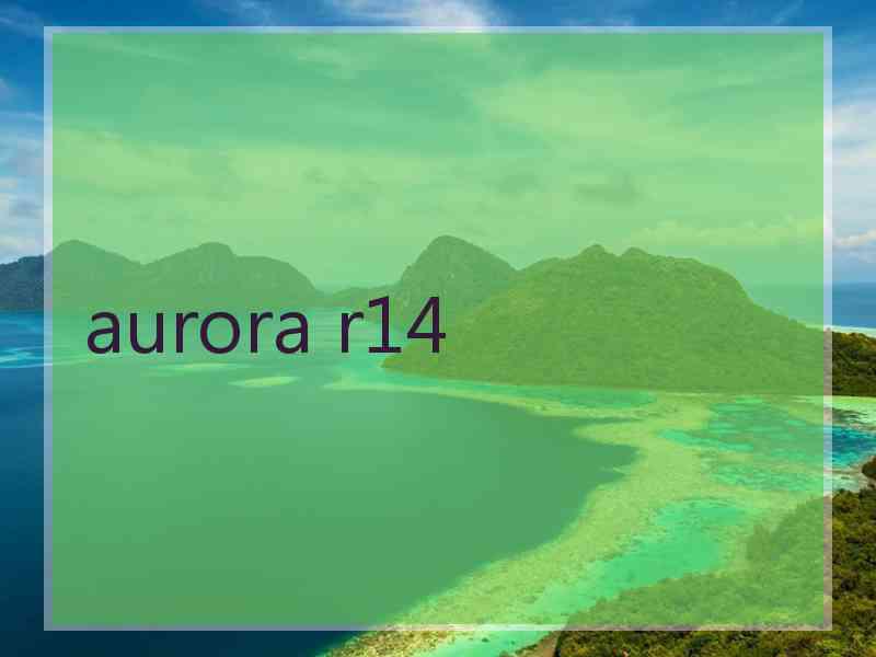 aurora r14