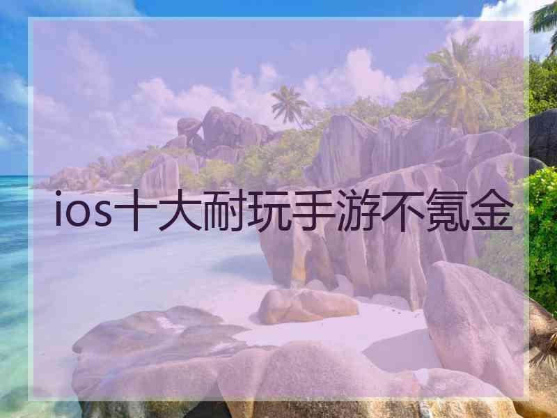 ios十大耐玩手游不氪金