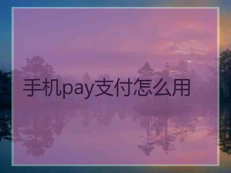 手机pay支付怎么用