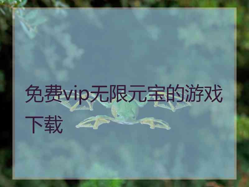 免费vip无限元宝的游戏下载