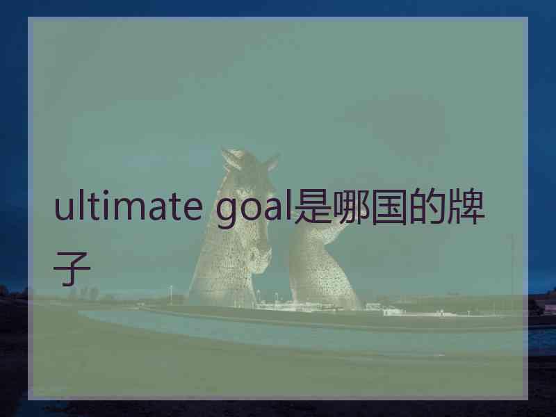 ultimate goal是哪国的牌子