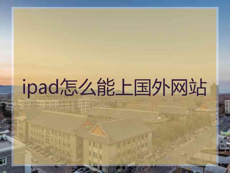 ipad怎么能上国外网站