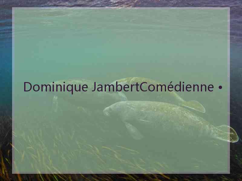 Dominique JambertComédienne •